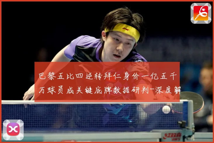 巴黎五比四逆转拜仁身价一亿五千万球员成关键底牌数据研判-深度解析