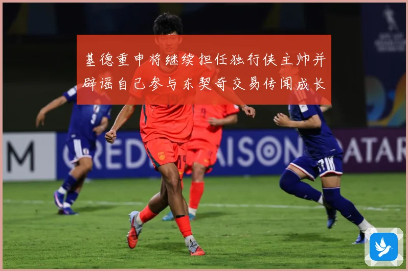 基德重申将继续担任独行侠主帅并辟谣自己参与东契奇交易传闻成长观察-深度解析