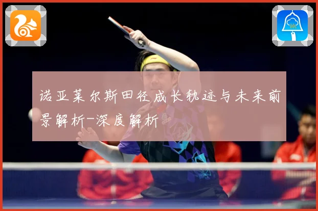 诺亚莱尔斯田径成长轨迹与未来前景解析-深度解析