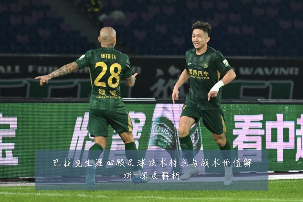 巴拉克生涯回顾足球技术特点与战术价值解析-深度解析