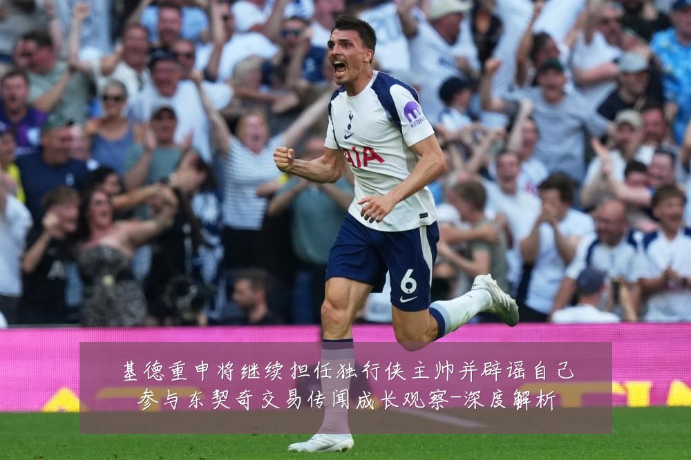 基德重申将继续担任独行侠主帅并辟谣自己参与东契奇交易传闻成长观察-深度解析